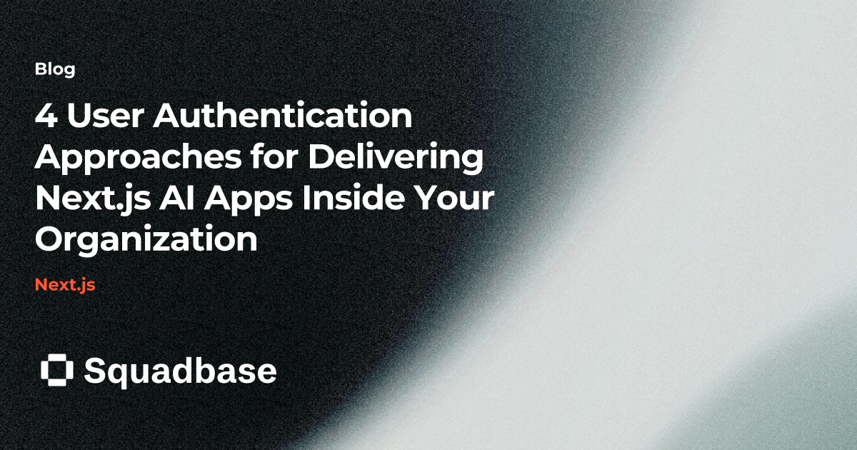 4 User Authentication Approaches for Delivering Next.js AI Apps Inside Your Organization | Squadbase Blog