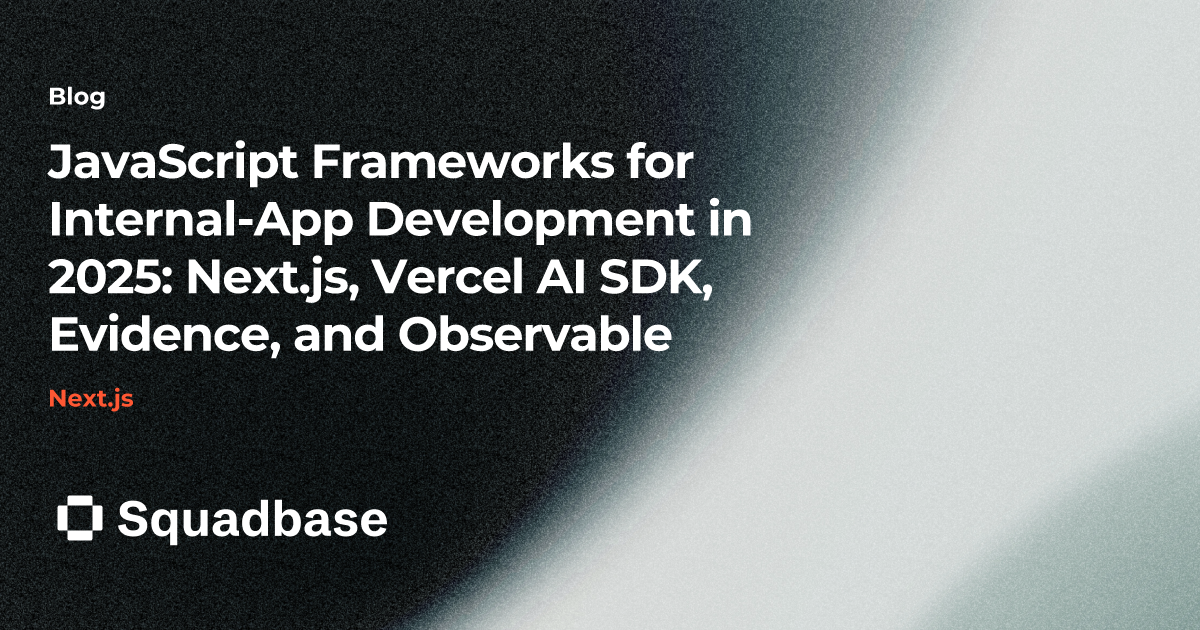 JavaScript Frameworks for Internal-App Development in 2025: Next.js, Vercel AI SDK, Evidence, and Observable | Squadbase Blog